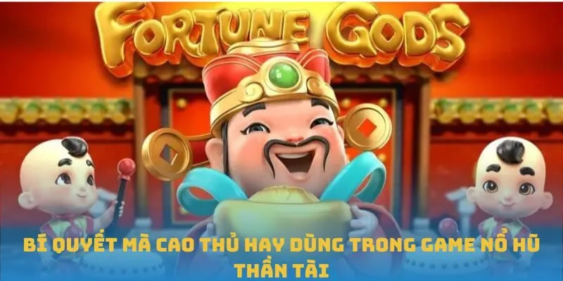 Bí quyết mà cao thủ hay dùng trong game Nổ Hũ Thần Tài