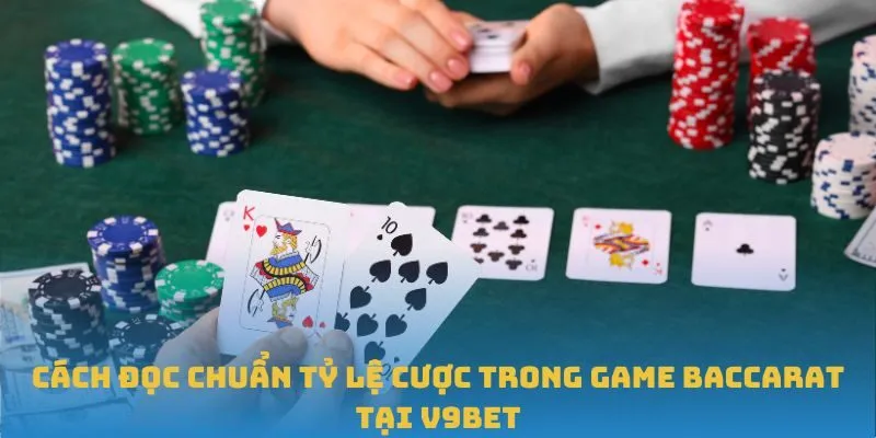 Cách đọc chuẩn tỷ lệ cược trong game Baccarat tại V9BET